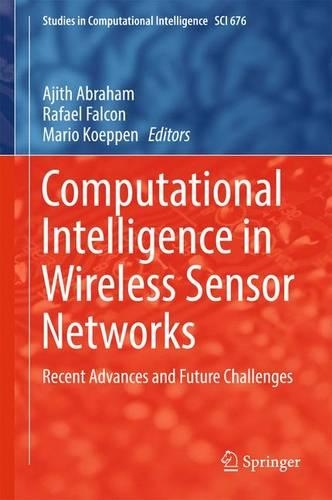 Computational Intelligence in Wireless Sensor Networks: Recent Advances and Future Challenges(676 Studies in Computational Intelligence)