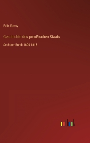 Geschichte des preußischen Staats: Sechster Band: 1806-1815