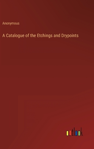 A Catalogue of the Etchings and Drypoints
