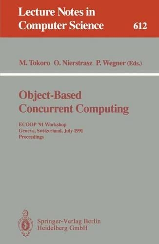 Object-Based Concurrent Computing: ECOOP '91 Workshop, Geneva, Switzerland, July 15-16, 1991. Proceedings(612 Lecture Notes in Computer Science)