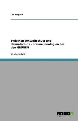 Zwischen Umweltschutz und Heimatschutz - braune Ideologien bei den GRÜNEN: (German)