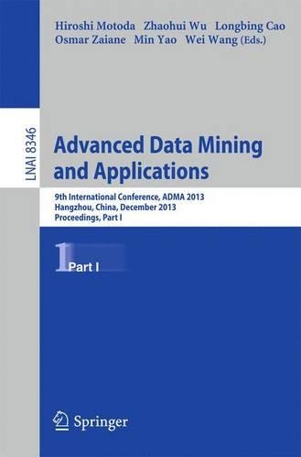 Advanced Data Mining and Applications: 9th International Conference, Adma 2013, Hangzhou, China, December 14-16, 2013, Proceedings, Part I(Lecture Notes in Computer Science / Lecture Notes in Artificial Intelligence)
