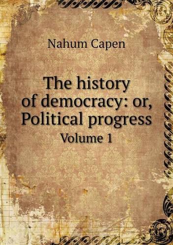 The history of democracy: or, Political progress Volume 1(English)