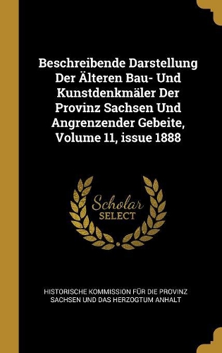 Beschreibende Darstellung Der Älteren Bau- Und Kunstdenkmäler Der Provinz Sachsen Und Angrenzender Gebeite, Volume 11, issue 1888