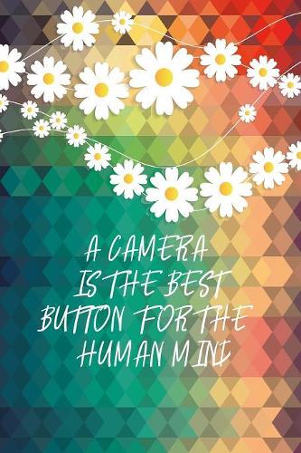 A Camera Is The Best Button For The Human Mind: Lined Gift Idea - A Camera Is The Best Button For The Human Mind Wisdom Quotes Journal - Floral Lined Diary, Planner, Gratitude, Writing, Travel, Go