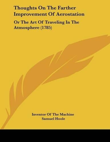 Thoughts On The Farther Improvement Of Aerostation: Or The Art Of Traveling In The Atmosphere (1785)(English)