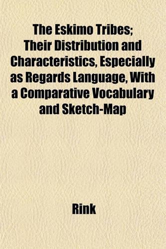 The Eskimo Tribes; Their Distribution and Characteristics, Especially as Regards Language, with a Comparative Vocabulary and Sketch-Map: (English)