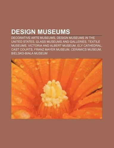 Design Museums: Decorative Arts Museums, Design Museums in the United States, Glass Museums and Galleries, Textile Museums(English)