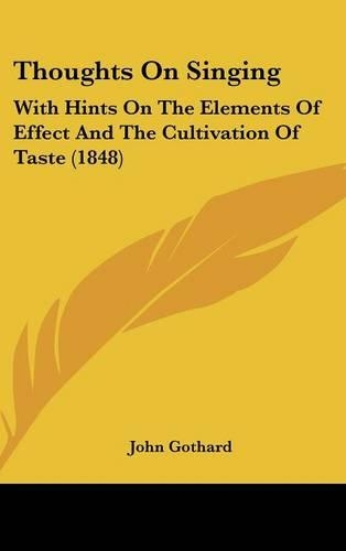 Thoughts on Singing: With Hints on the Elements of Effect and the Cultivation of Taste (1848)