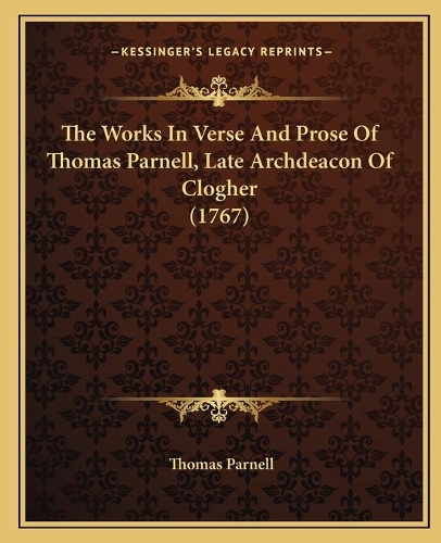 The Works In Verse And Prose Of Thomas Parnell, Late Archdeacon Of Clogher (1767): (English)