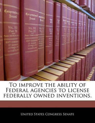 To Improve the Ability of Federal Agencies to License Federally Owned Inventions.
