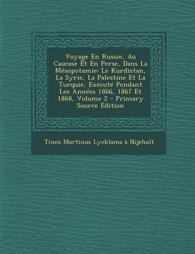 Voyage En Russie, Au Caucase Et En Perse, Dans La Mesopotamie: Le Kurdistan, La Syrie, La Palestine Et La Turquie, Execute Pendant Les Annees 1866, 1867 Et 1868, Volume 2 - Primary Source Edition(French)