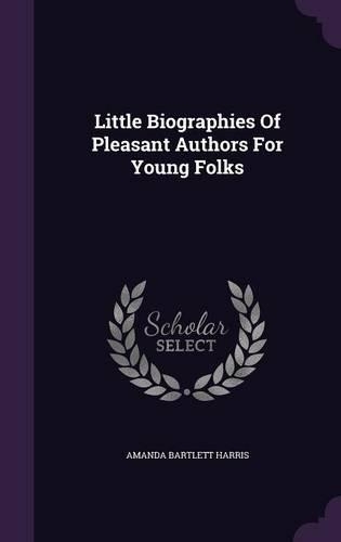 Little Biographies Of Pleasant Authors For Young Folks: (English)
