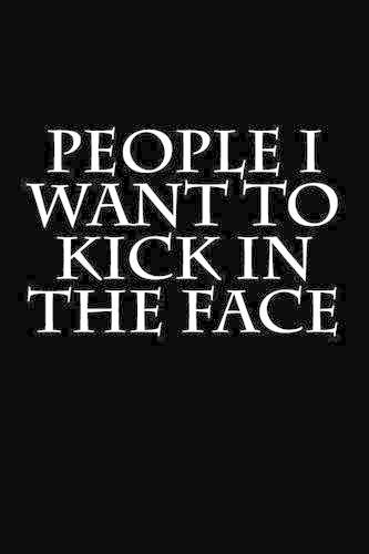 People I Want to Kick in the Face