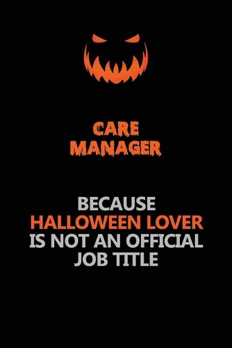 Care Manager Because Halloween Lover Is Not An Official Job Title