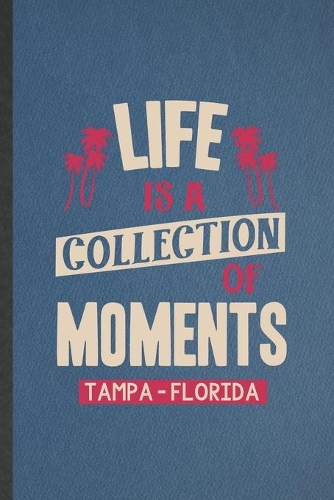 Life Is a Collection of Moments Tempa - Florida: Blank Funny Backpacking Tourist Lined Notebook/ Journal For World Traveler Visitor, Inspirational Saying Unique Special Birthday Gift Idea Classic 6