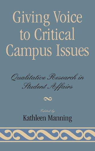 Giving Voice to Critical Campus Issues: Qualitative Research in Student Affairs(5 American College Personnel Association Series)