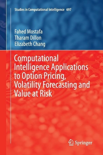 Computational Intelligence Applications to Option Pricing, Volatility Forecasting and Value at Risk: (697 Studies in Computational Intelligence)