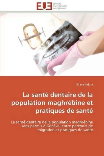 La Sant� Dentaire de la Population Maghr�bine Et Pratiques de Sant�: (Omn.Univ.Europ.)