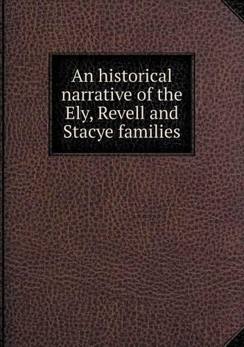 An historical narrative of the Ely, Revell and Stacye families: (English)