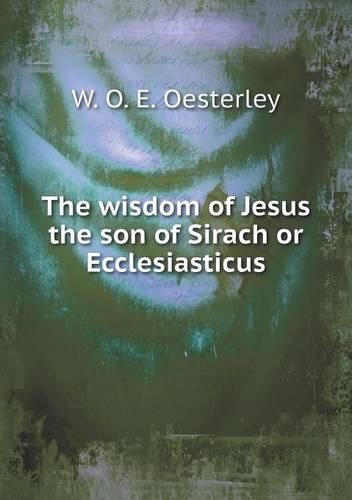 The wisdom of Jesus the son of Sirach or Ecclesiasticus