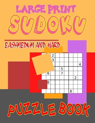 Large Print Sudoku Easy, Medium and Hard: sudoku puzzles in easy, medium & hard