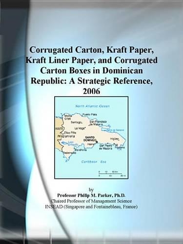Corrugated Carton, Kraft Paper, Kraft Liner Paper, and Corrugated Carton Boxes in Dominican Republic: A Strategic Reference, 2006