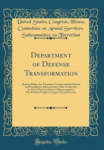 Department of Defense Transformation: Hearing Before the Terrorism; Unconventional Threats and Capabilities Subcommittee of the Committee on Armed Services House of Representatives One Hundred Eighth Congress Second Session (Classic Reprint)