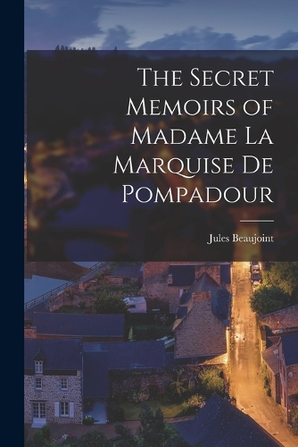The Secret Memoirs of Madame la Marquise de Pompadour