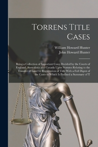Torrens Title Cases: Being a Collection of Important Cases Decided by the Courts of England, Australasia and Canada Upon Statutes Relating to the Transfer of Land by Reg