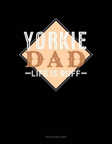 Yorkie Dad Life Is Ruff: Two Column Ledger(1442 Two Column Ledger)