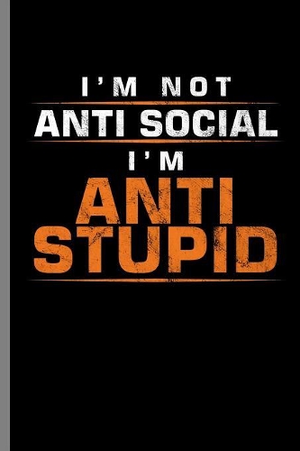 I'm not Anti social I'm anti Stupid: I'm Not Anti Social Funny Introvert Humorous Introversion Humor Introverted Gift (6"x9") Lined notebook Journal to write in