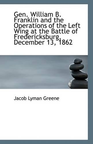 Gen. William B. Franklin and the Operations of the Left Wing at the Battle of Fredericksburg, Decemb