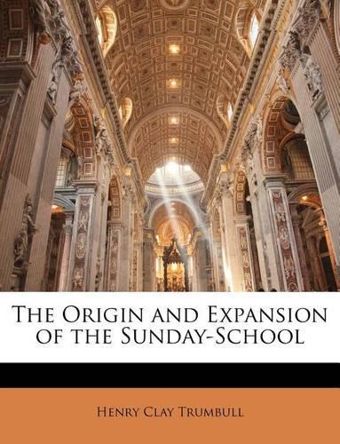 The Origin and Expansion of the Sunday-School: (English)