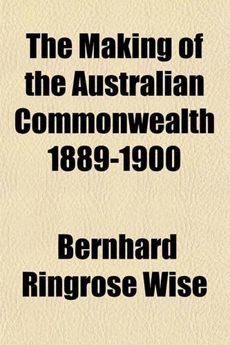 The Making of the Australian Commonwealth 1889-1900