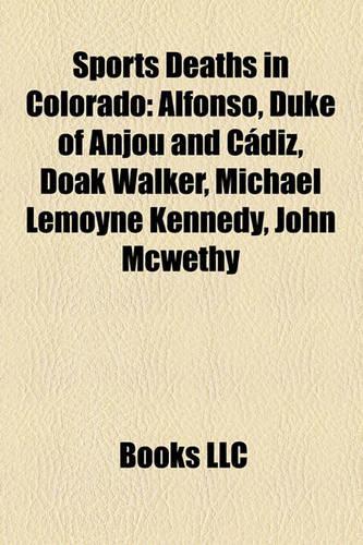 Sports Deaths in Colorado: Alfonso, Duke of Anjou and Cadiz, Doak Walker, Michael Lemoyne Kennedy, John McWethy(English)