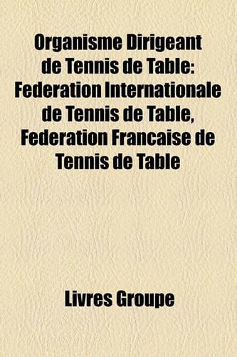 Organisme Dirigeant de Tennis de Table: Fdration Internationale de Tennis de Table, Fdration Franaise de Tennis de Table(French)