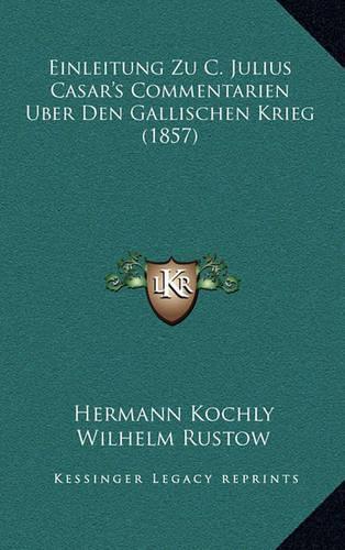 Einleitung Zu C. Julius Casar's Commentarien Uber Den Gallischen Krieg (1857): (German)
