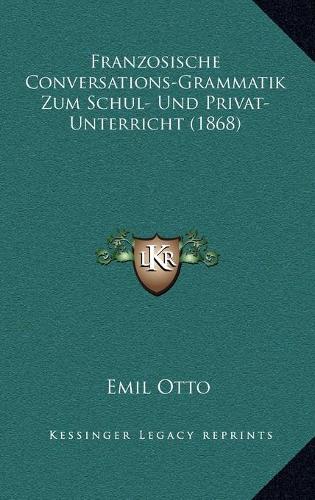 Franzosische Conversations-Grammatik Zum Schul- Und Privat-Unterricht (1868)