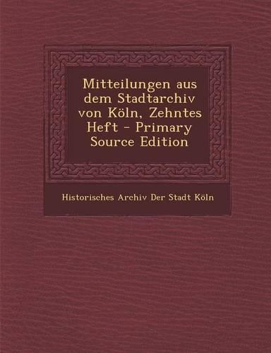 Mitteilungen Aus Dem Stadtarchiv Von Koln, Zehntes Heft