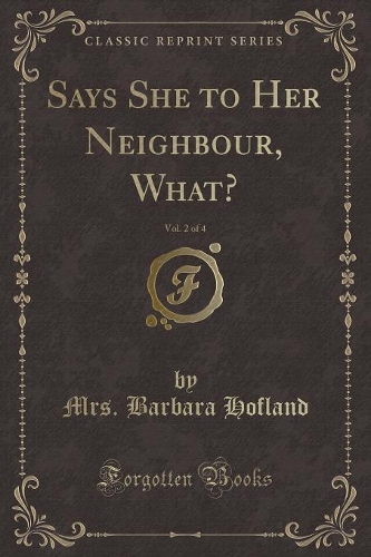 Says She to Her Neighbour, What?, Vol. 2 of 4 (Classic Reprint)