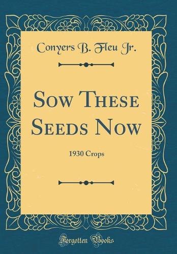Sow These Seeds Now