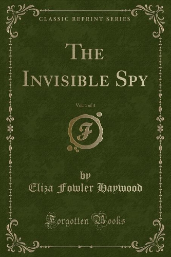 The Invisible Spy, Vol. 1 of 4 (Classic Reprint)