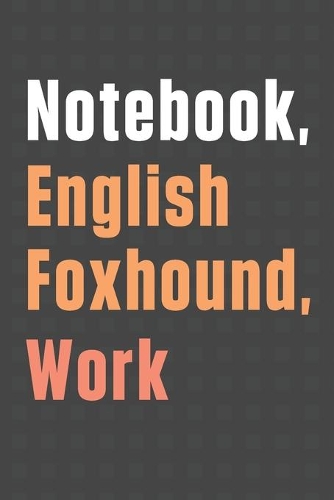 Notebook, English Foxhound, Work: For English Foxhound Dog Fans
