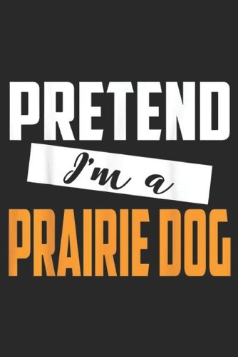 Pretend I'm A Prairie Dog