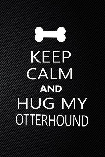 Keep Calm And Hug My Otterhound