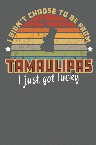 I Didn't Choose to Be From Tamaulipas I Just Got Lucky