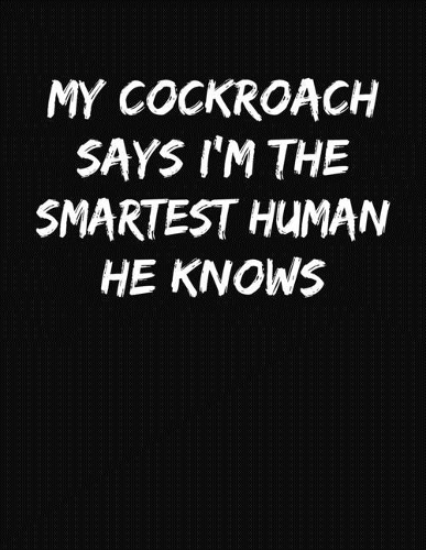 My Cockroach Says I'm The Smartest Human He Knows