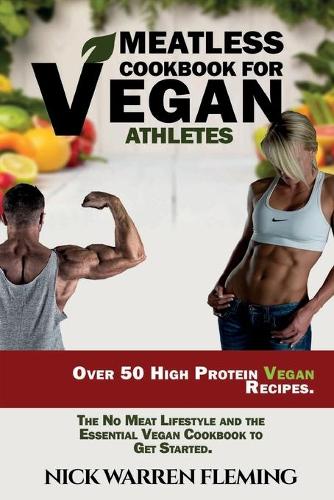 Meatless Cookbook for Vegan Athletes: Over 50 High Protein Vegan Recipes. The No Meat Lifestyle and the Essential Vegan Cookbook to Get Started.