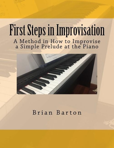 First Steps in Improvisation: A Method in How to Improvise a Simple Prelude at the Piano